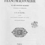 "HISTOIRE PITTORESQUE DE LA FRANC-MAÇONNERIE ET DES SOCIÉTÉS SECRÈTES ANCIENNES ET MODERNES" signé F.-T. B. Clavel, 2ème ed. Pagnerre, 1843.
